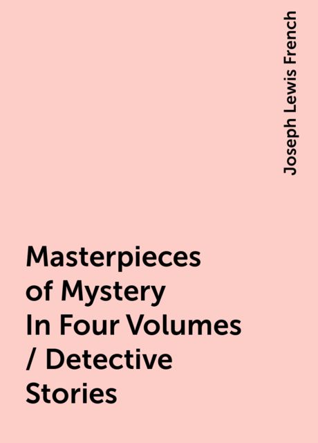Masterpieces of Mystery In Four Volumes / Detective Stories