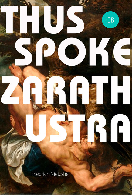 Thus Spoke Zarathustra. A Book for All and None, Friedrich Nietzsche