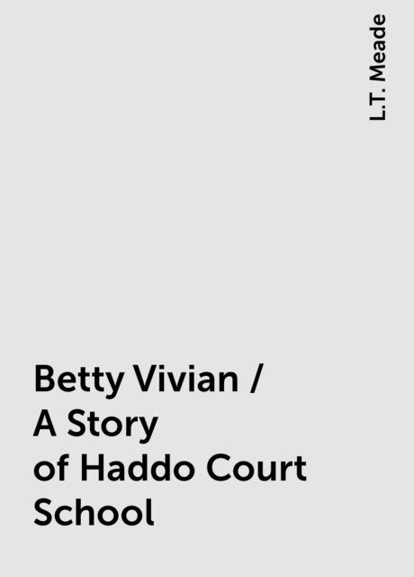 Betty Vivian / A Story of Haddo Court School