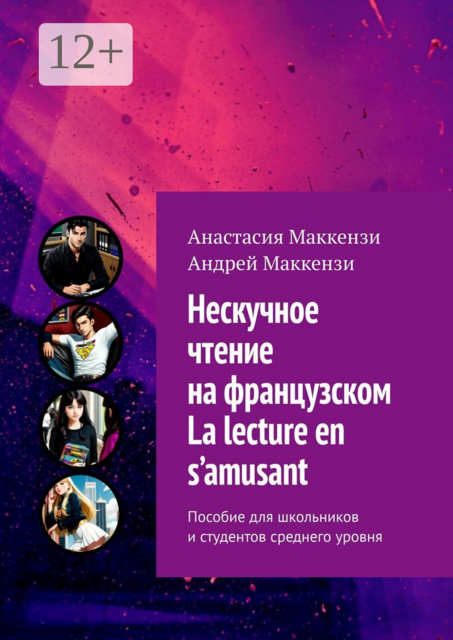 Нескучное чтение на французском. La lecture en s’amusant. Пособие для школьников и студентов среднего уровня, Анастасия Маккензи, Андрей Маккензи