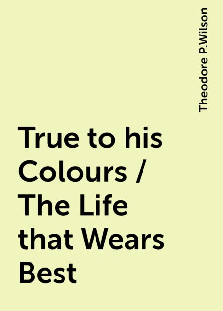 True to his Colours / The Life that Wears Best