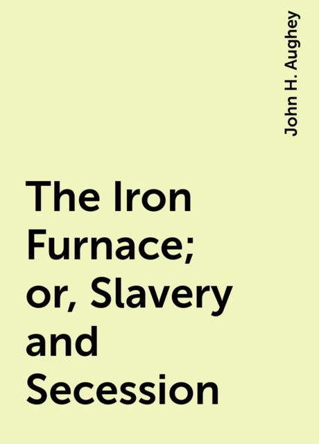 The Iron Furnace; or, Slavery and Secession