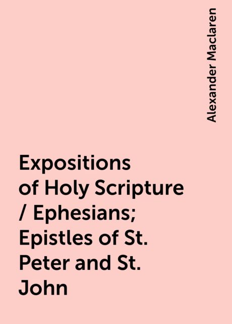 Expositions of Holy Scripture / Ephesians; Epistles of St. Peter and St. John