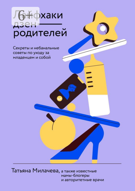 Лайфхаки дзен-родителей. Секреты и небанальные советы по уходу за младенцем и собой, 