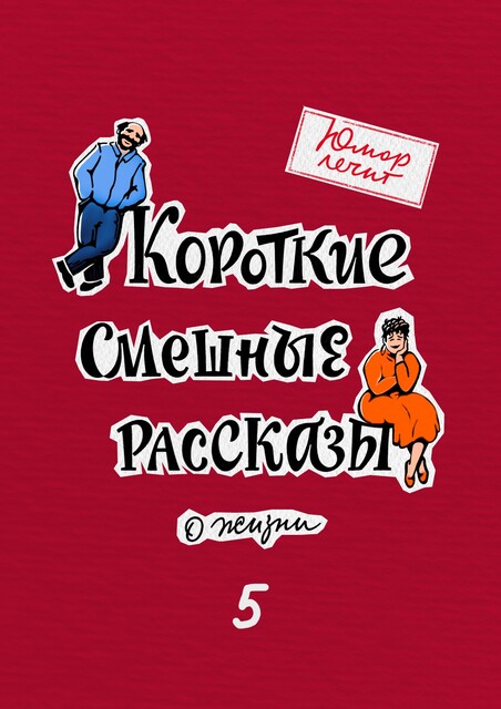 Короткие смешные рассказы о жизни 5, Николай Виноградов, Валеев Марат, Максим Лазарев, Виталий Медведь, Нина Левина, Милена Миллинткевич, Вера Прокопчук, Алла Французова, Глафира Знаменская, Марина Богатырёва