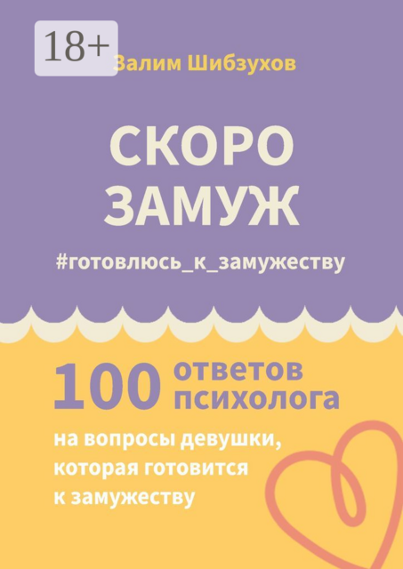 Скоро замуж. #готовлюсь_к_замужеству. 100 ответов психолога на вопросы девушки, которая готовится к замужеству, Залим Шибзухов