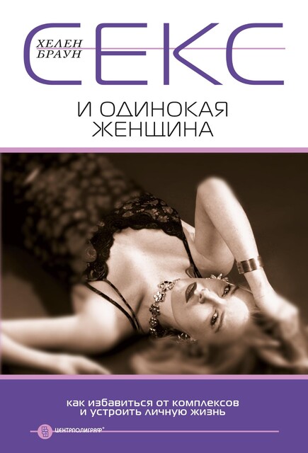 Секс и одинокая женщина. Как избавиться от комплексов и устроить личную жизнь, Хелен Браун