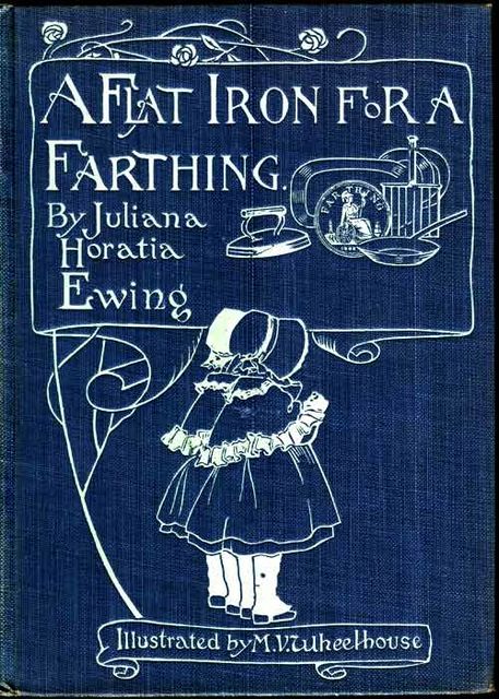 A Flat Iron for a Farthing / or Some Passages in the Life of an only Son