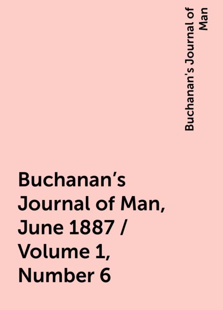 Buchanan's Journal of Man, June 1887 / Volume 1, Number 6