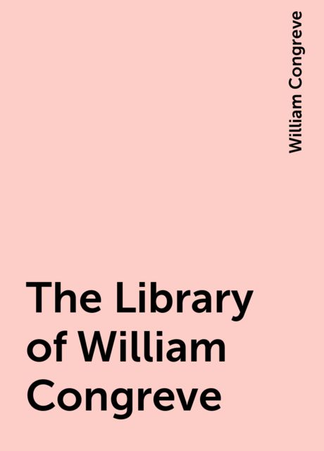 The Library of William Congreve, William Congreve