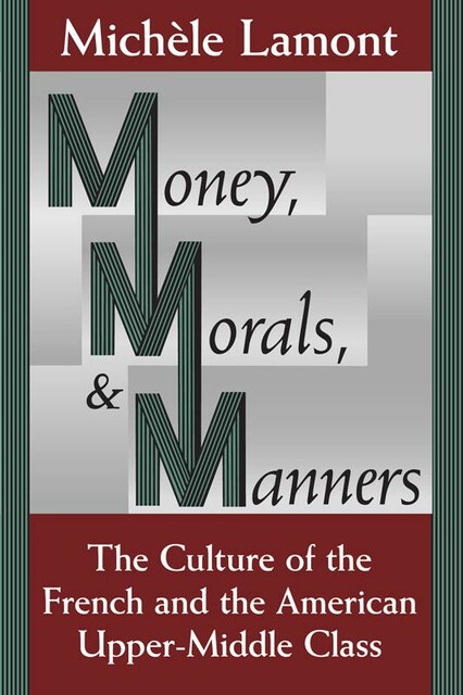 Money, Morals, and Manners: The Culture of the French and the American Upper-Middle Class