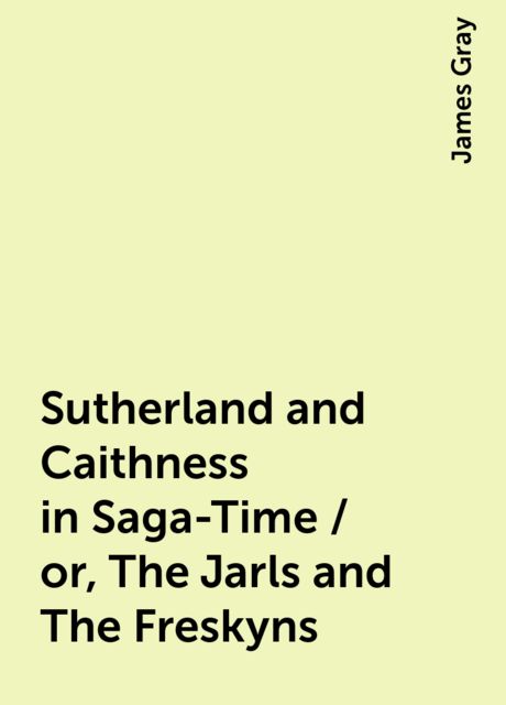 Sutherland and Caithness in Saga-Time / or, The Jarls and The Freskyns