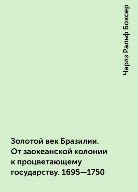 Золотой век Бразилии. От заокеанской колонии к процветающему государству. 1695—1750