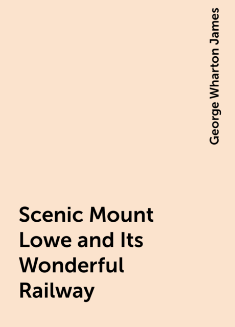 Scenic Mount Lowe and Its Wonderful Railway