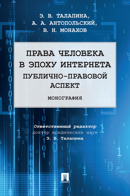 Права человека в эпоху интернета: публично-правовой аспект. Монография, Э.В. Талапина, А.А. Антопольский, В.Н. Монахов