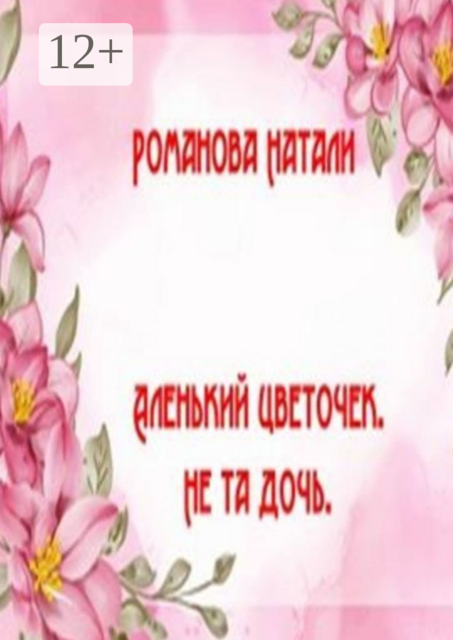 Аленький цветочек. Не та дочь, Натали Романова