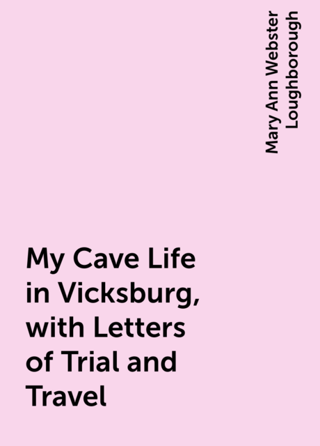 My Cave Life in Vicksburg, with Letters of Trial and Travel