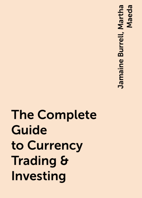 The Complete Guide to Currency Trading & Investing