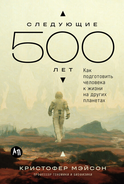 Следующие 500 лет: Как подготовить человека к жизни на других планетах, Кристофер Мэйсон