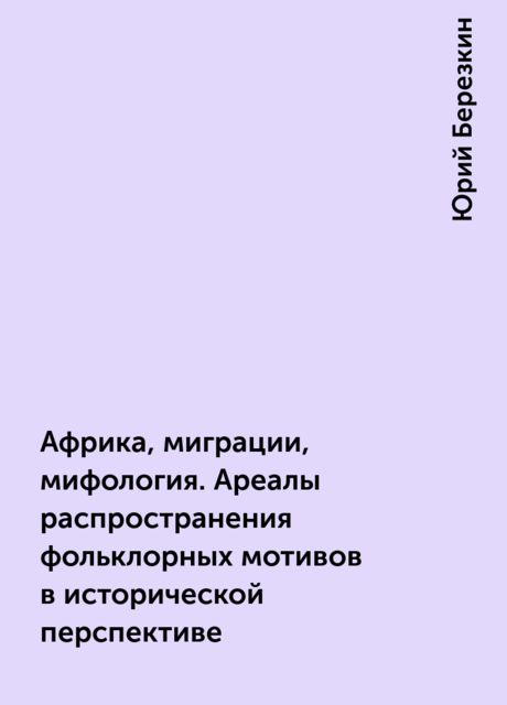 Африка, миграции, мифология. Ареалы распространения фольклорных мотивов в исторической перспективе