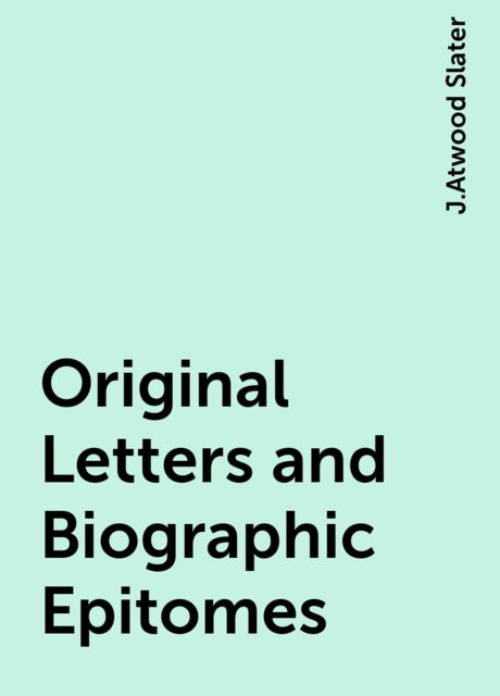 Original Letters and Biographic Epitomes