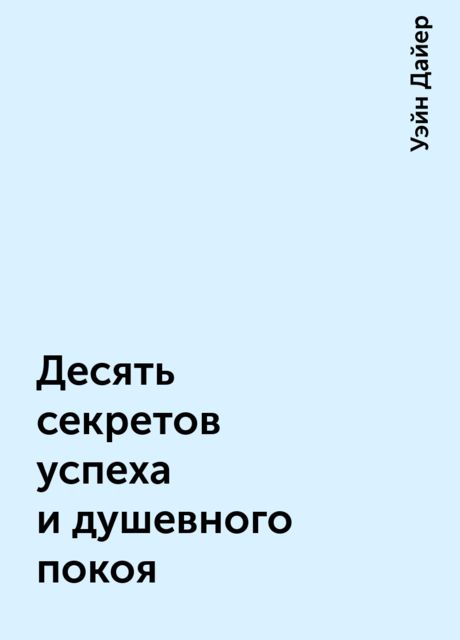 Десять секретов успеха и душевного покоя