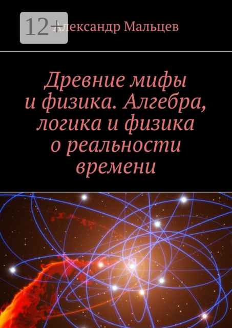 Древние мифы и физика. Алгебра, логика и физика о реальности времени, Александр Мальцев