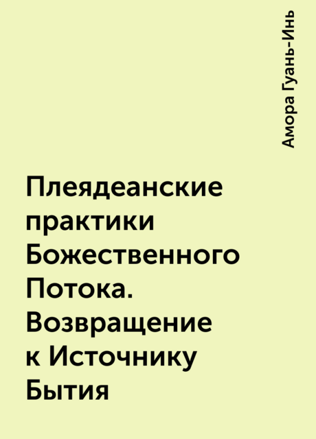 Плеядеанские практики Божественного Потока. Возвращение к Источнику Бытия