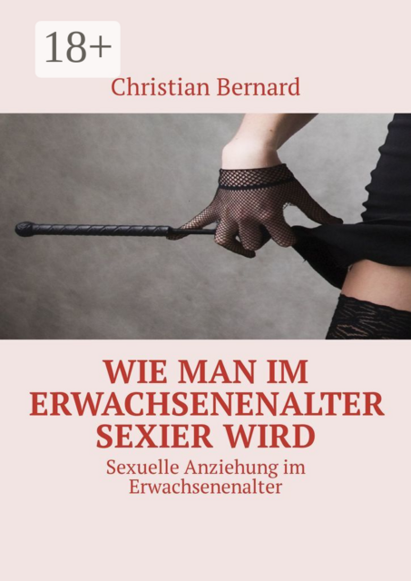 Wie man im Erwachsenenalter sexier wird. Sexuelle Anziehung im Erwachsenenalter