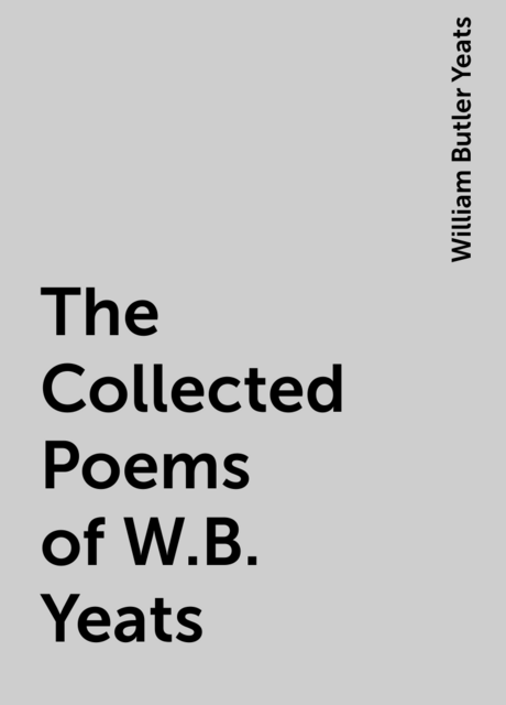 The Collected Poems of W.B. Yeats