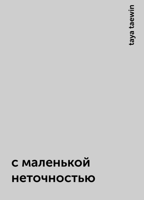с маленькой неточностью, taya taewin