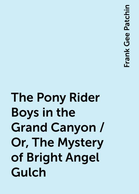 The Pony Rider Boys in the Grand Canyon / Or, The Mystery of Bright Angel Gulch