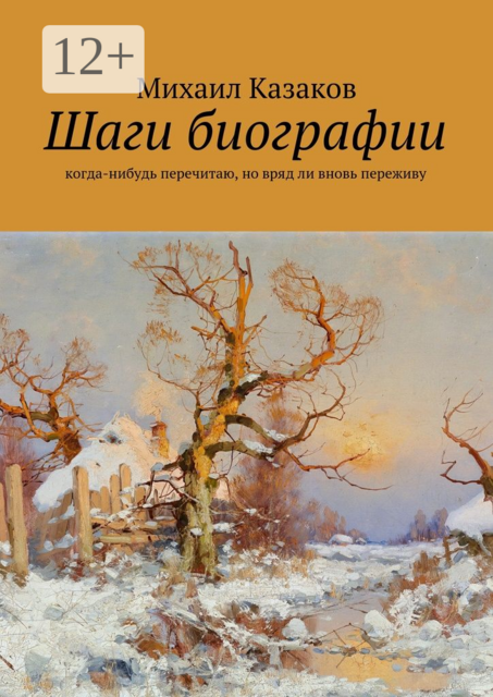 Шаги биографии. когда-нибудь перечитаю, но вряд ли вновь переживу, Михаил Казаков