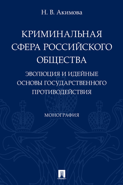 Криминальная сфера российского общества. Эволюция и идейные основы государственного противодействия. Монография, Н.В. Акимова