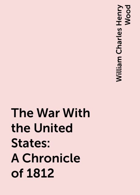 The War With the United States : A Chronicle of 1812