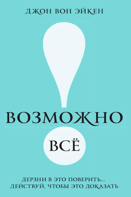 Возможно все! Дерзни в это поверить. Действуй, чтобы это доказать!