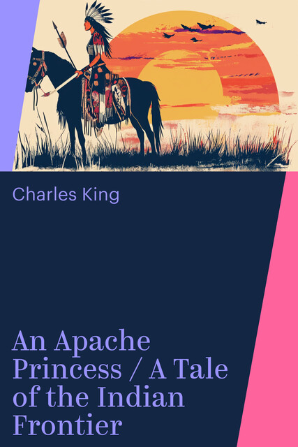 An Apache Princess / A Tale of the Indian Frontier