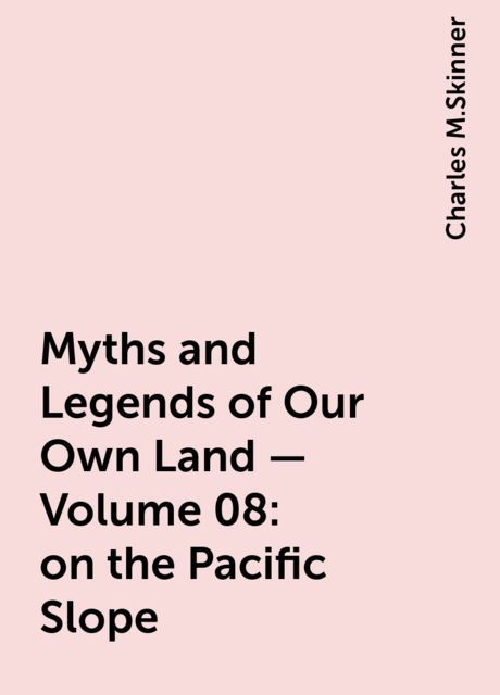 Myths and Legends of Our Own Land — Volume 08: on the Pacific Slope