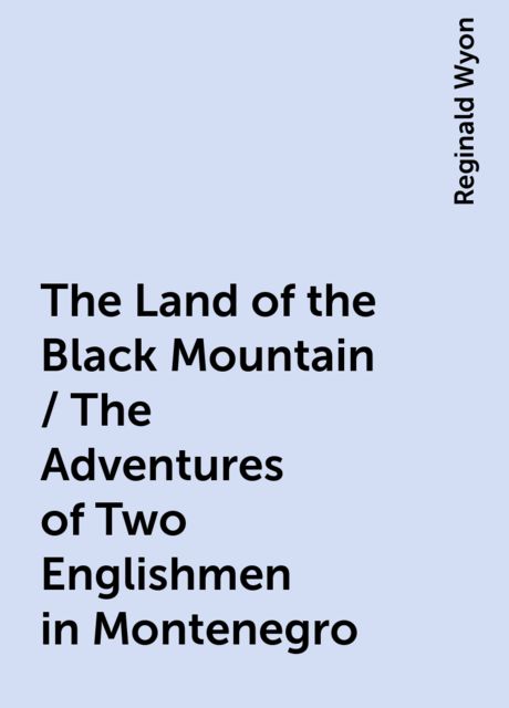The Land of the Black Mountain / The Adventures of Two Englishmen in Montenegro