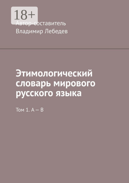 Этимологический словарь мирового русского языка. Том 1. А — В