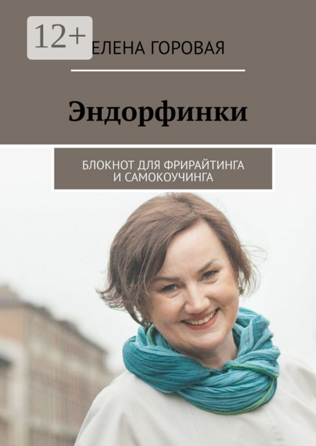 Эндорфинки. Блокнот для фрирайтинга и самокоучинга, Елена Горовая