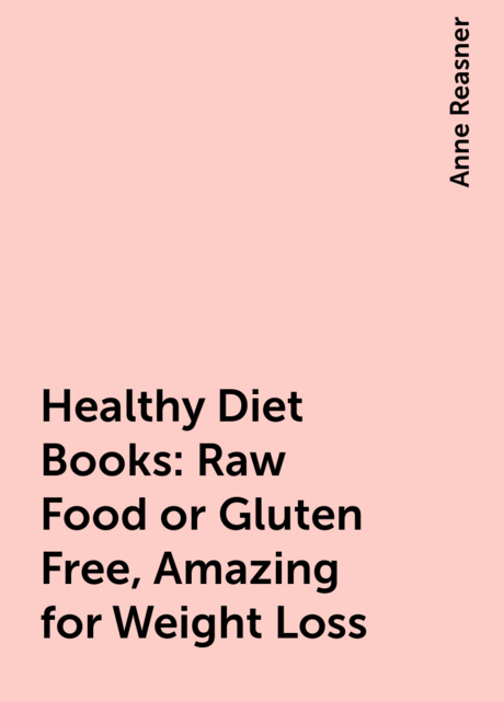 Healthy Diet Books: Raw Food or Gluten Free, Amazing for Weight Loss