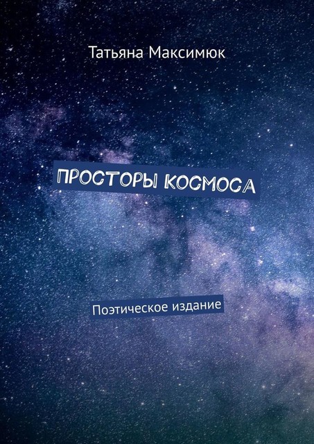 Просторы Космоса. Поэтическое издание, Татьяна Максимюк