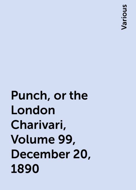 Punch, or the London Charivari, Volume 99, December 20, 1890