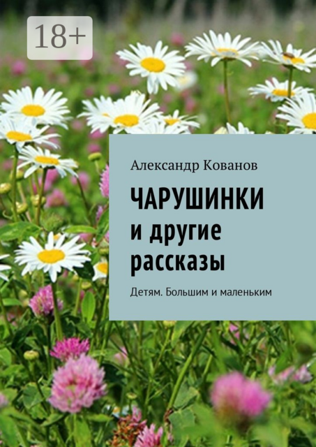 Чарушинки и другие рассказы. Детям. Большим и маленьким, Александр Кованов