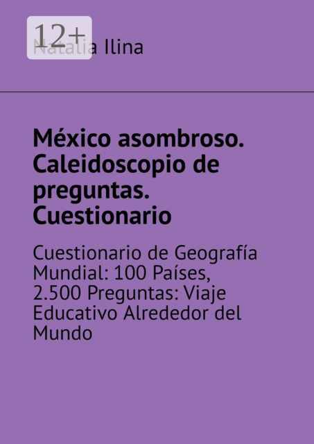 México asombroso. Caleidoscopio de preguntas. Cuestionario. Cuestionario de Geografía Mundial: 100 Países, 2.500 Preguntas: Viaje Educativo Alrededor del Mundo