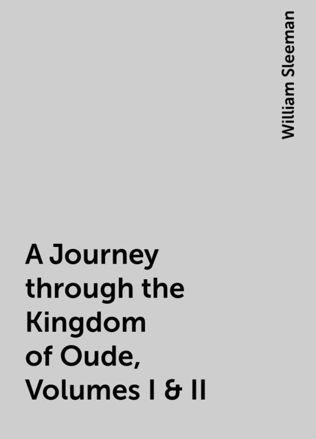 A Journey through the Kingdom of Oude, Volumes I & II