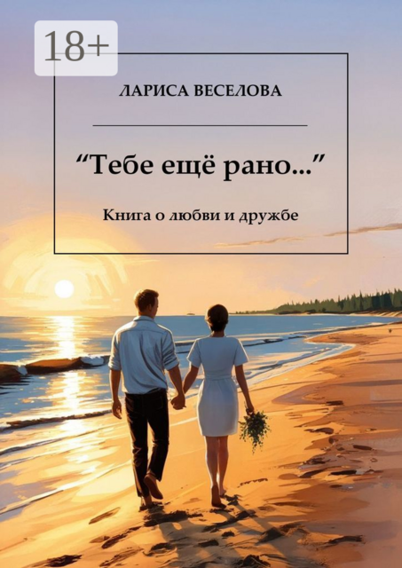 Тебе еще рано…. Книга о любви и дружбе