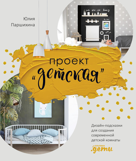 Проект «Детская»: Дизайн-подсказки для создания современной детской комнаты, Юлия Паршихина