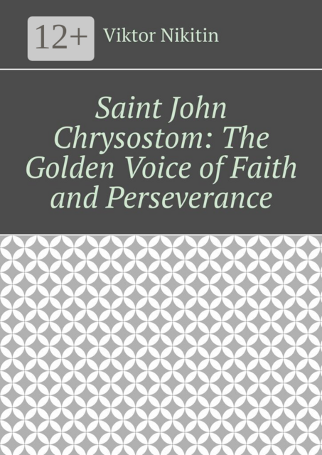 Saint John Chrysostom: The Golden Voice of Faith and Perseverance